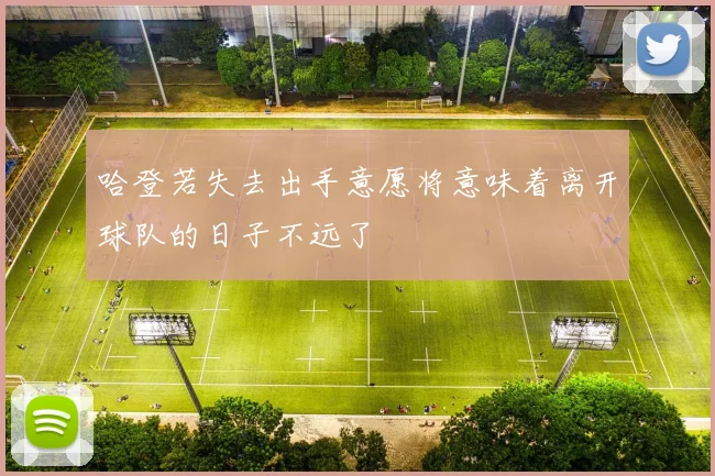 哈登若失去出手意愿将意味着离开球队的日子不远了