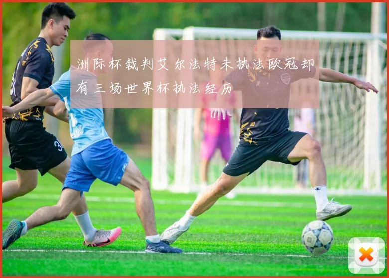 洲际杯裁判艾尔法特未执法欧冠却有三场世界杯执法经历