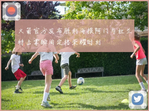 火箭官方发布胜利海报阿门与杜兰特击掌瞬间定格荣耀时刻